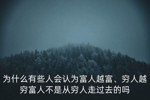 為什么有些人會認(rèn)為富人越富、窮人越窮富人不是從窮人走過去的嗎