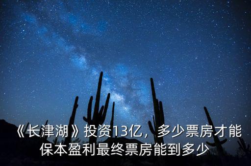 《長津湖》投資13億，多少票房才能保本盈利最終票房能到多少