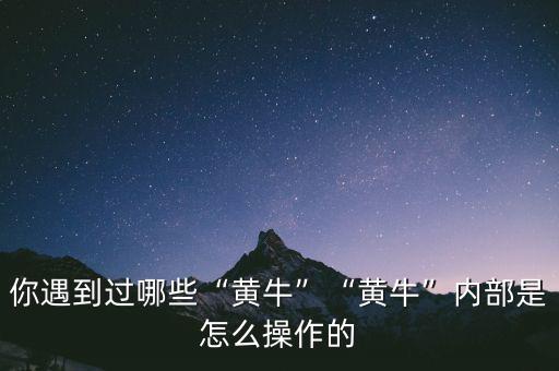 你遇到過哪些“黃牛”“黃?！眱?nèi)部是怎么操作的