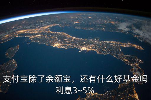 支付寶除了余額寶，還有什么好基金嗎利息3~5%