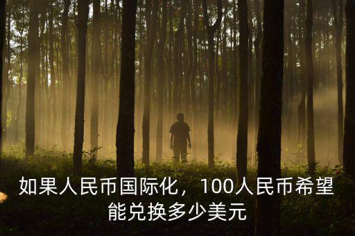 如果人民幣國際化，100人民幣希望能兌換多少美元