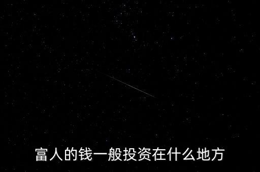 富人的錢(qián)一般投資在什么地方