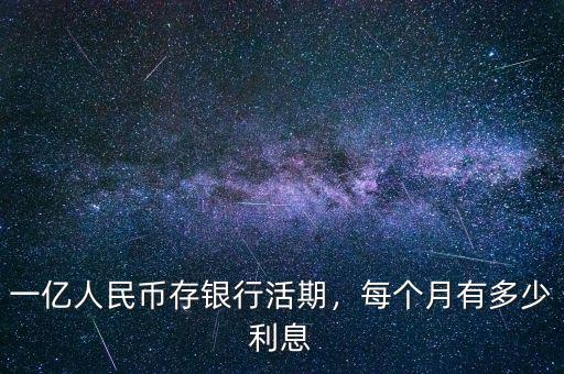 一億人民幣存銀行活期，每個月有多少利息