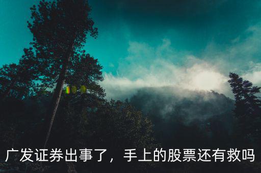 廣發(fā)證券出事了，手上的股票還有救嗎