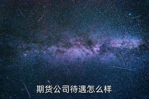 期貨公司待遇怎么樣