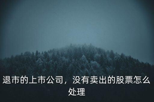 退市的上市公司，沒(méi)有賣出的股票怎么處理