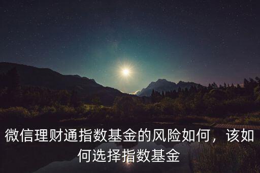 微信理財(cái)通指數(shù)基金的風(fēng)險(xiǎn)如何，該如何選擇指數(shù)基金