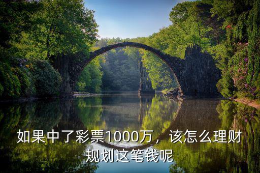 如果中了彩票1000萬(wàn)，該怎么理財(cái)規(guī)劃這筆錢(qián)呢