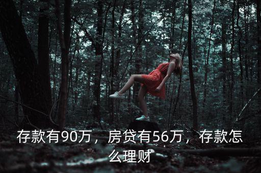 存款有90萬，房貸有56萬，存款怎么理財