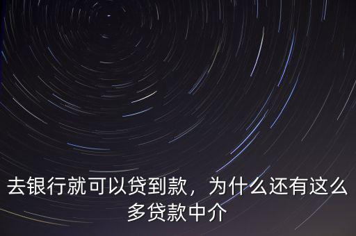 去銀行就可以貸到款，為什么還有這么多貸款中介