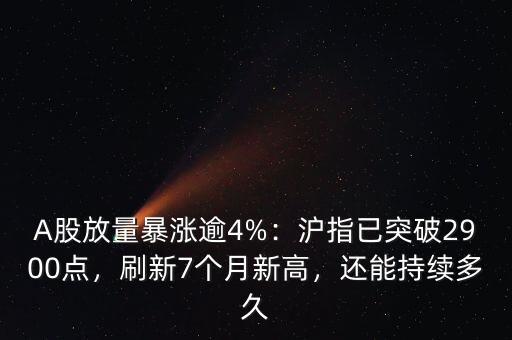 A股放量暴漲逾4%：滬指已突破2900點，刷新7個月新高，還能持續(xù)多久