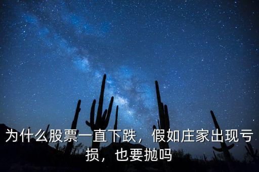 為什么股票一直下跌，假如莊家出現(xiàn)虧損，也要拋嗎