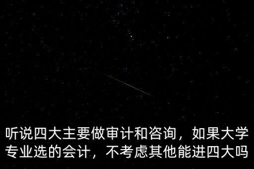 聽說四大主要做審計和咨詢，如果大學(xué)專業(yè)選的會計，不考慮其他能進(jìn)四大嗎