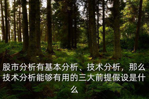 股市分析有基本分析、技術(shù)分析，那么技術(shù)分析能夠有用的三大前提假設(shè)是什么