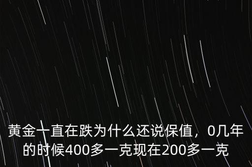 黃金一直在跌為什么還說保值，0幾年的時(shí)候400多一克現(xiàn)在200多一克