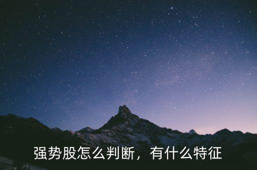 怎么判斷強(qiáng)勢股占豪,如何判斷個股是不是強(qiáng)勢股