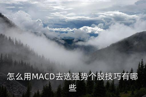 怎么用MACD去選強(qiáng)勢(shì)個(gè)股技巧有哪些