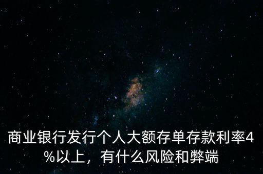 商業(yè)銀行發(fā)行個(gè)人大額存單存款利率4%以上，有什么風(fēng)險(xiǎn)和弊端