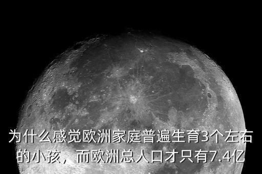 為什么感覺歐洲家庭普遍生育3個(gè)左右的小孩，而歐洲總?cè)丝诓胖挥?.4億