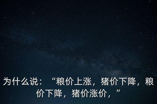 為什么說：“糧價上漲，豬價下降，糧價下降，豬價漲價，”