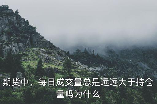 期貨中，每日成交量總是遠(yuǎn)遠(yuǎn)大于持倉量嗎為什么