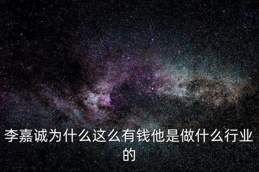 李嘉誠(chéng)為什么這么有錢他是做什么行業(yè)的