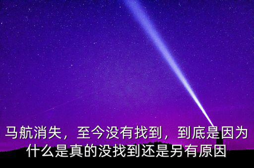 馬航消失，至今沒(méi)有找到，到底是因?yàn)槭裁词钦娴臎](méi)找到還是另有原因