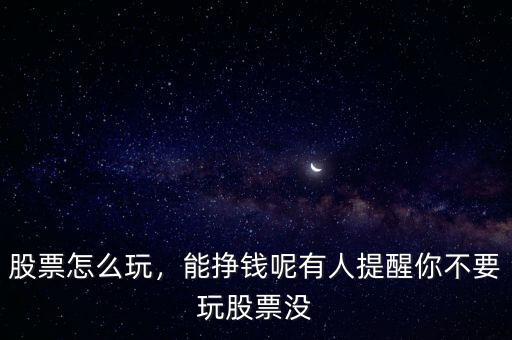 股票怎么玩，能掙錢呢有人提醒你不要玩股票沒