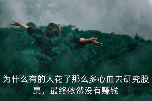 為什么有的人花了那么多心血去研究股票，最終依然沒有賺錢