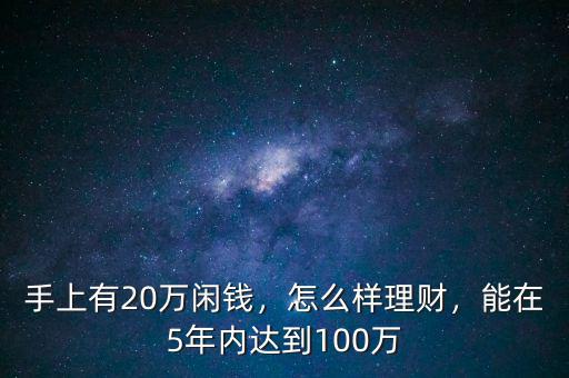 手上有20萬閑錢，怎么樣理財，能在5年內(nèi)達到100萬