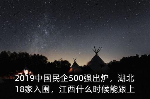 2019中國(guó)民企500強(qiáng)出爐，湖北18家入圍，江西什么時(shí)候能跟上