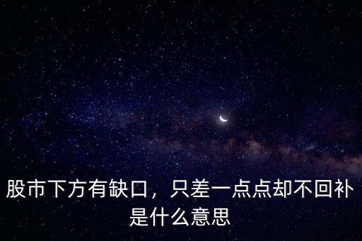 股市下方有缺口，只差一點(diǎn)點(diǎn)卻不回補(bǔ)是什么意思