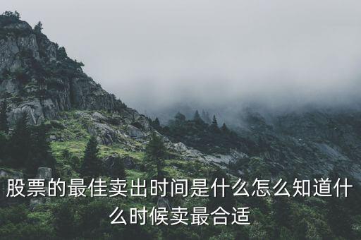 股票什么時(shí)間可以賣,怎么知道什么時(shí)候賣最合適