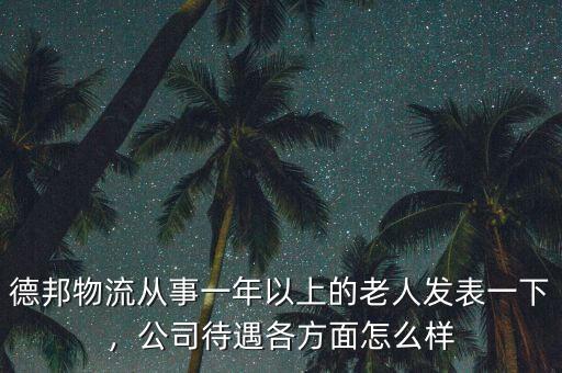 德邦物流從事一年以上的老人發(fā)表一下，公司待遇各方面怎么樣