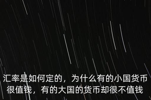 匯率是如何定的，為什么有的小國貨幣很值錢，有的大國的貨幣卻很不值錢