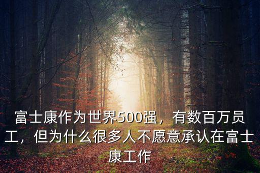 富士康作為世界500強，有數(shù)百萬員工，但為什么很多人不愿意承認(rèn)在富士康工作