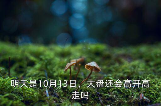 明天是10月13日，大盤還會(huì)高開(kāi)高走嗎