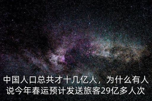 中國人口總共才十幾億人，為什么有人說今年春運預計發(fā)送旅客29億多人次