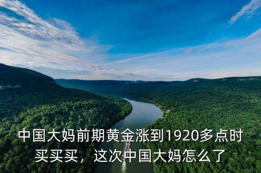 中國(guó)大媽前期黃金漲到1920多點(diǎn)時(shí)買(mǎi)買(mǎi)買(mǎi)，這次中國(guó)大媽怎么了