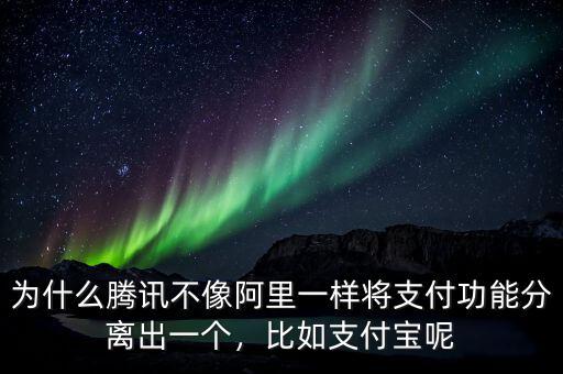 為什么騰訊不像阿里一樣將支付功能分離出一個(gè)，比如支付寶呢