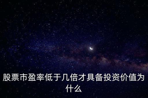 股票市盈率低于幾倍才具備投資價值為什么