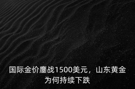 中國金價怎么不和國際,國際金價鏖戰(zhàn)1500美元