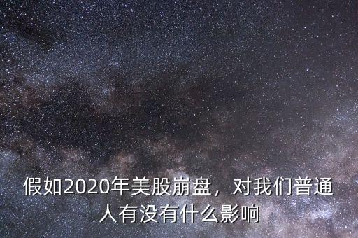 假如2020年美股崩盤，對我們普通人有沒有什么影響