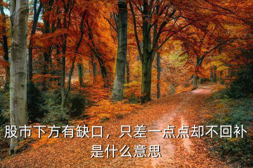 股市下方有缺口，只差一點(diǎn)點(diǎn)卻不回補(bǔ)是什么意思