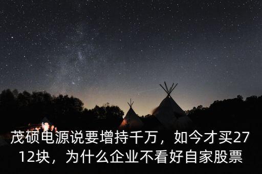 茂碩電源說要增持千萬，如今才買2712塊，為什么企業(yè)不看好自家股票