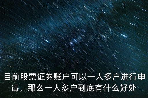 目前股票證券賬戶可以一人多戶進行申請，那么一人多戶到底有什么好處