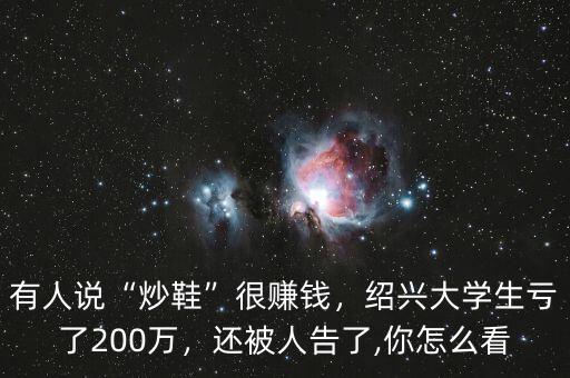 有人說“炒鞋”很賺錢，紹興大學生虧了200萬，還被人告了,你怎么看