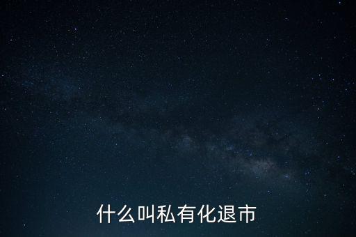 什么叫私有化退市