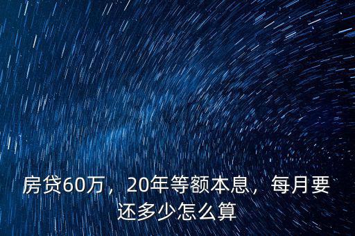 60萬貸款20年每月還多少,20年等額本息