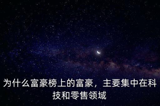 為什么富豪榜上的富豪，主要集中在科技和零售領(lǐng)域